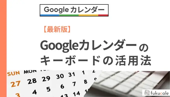 【最新版】Googleカレンダーのキーボードショートカットの活用法